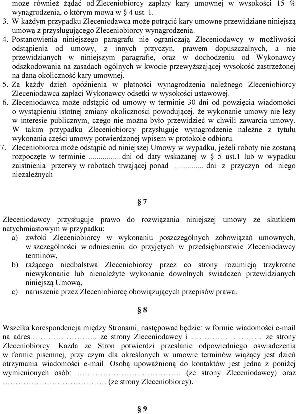 Postanowienia niniejszego paragrafu nie ograniczają Zleceniodawcy w możliwości odstąpienia od umowy, z innych przyczyn, prawem dopuszczalnych, a nie przewidzianych w niniejszym paragrafie, oraz w