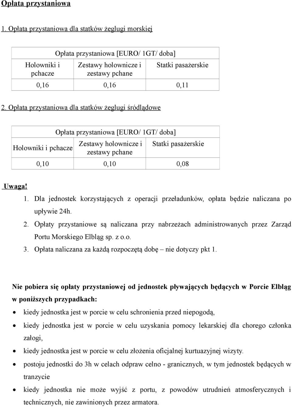 Opłata przystaniowa dla statków żeglugi śródlądowe Holowniki i pchacze Opłata przystaniowa [EURO/ 1GT/ doba] Zestawy holownicze i zestawy pchane Statki pasażerskie 0,10 0,10 0,08 Uwaga! 1. Dla jednostek korzystających z operacji przeładunków, opłata będzie naliczana po upływie 24h.