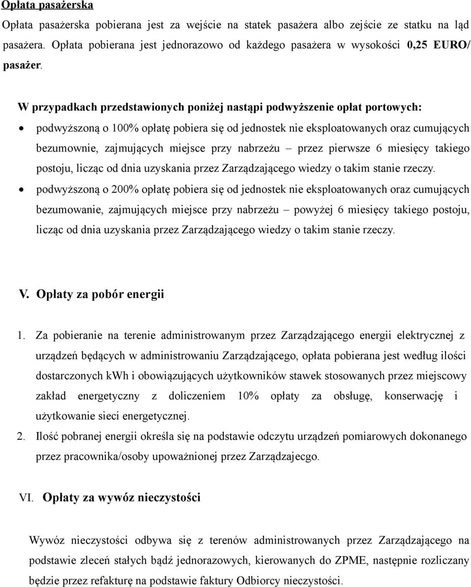 W przypadkach przedstawionych poniżej nastąpi podwyższenie opłat portowych: podwyższoną o 100% opłatę pobiera się od jednostek nie eksploatowanych oraz cumujących bezumownie, zajmujących miejsce przy