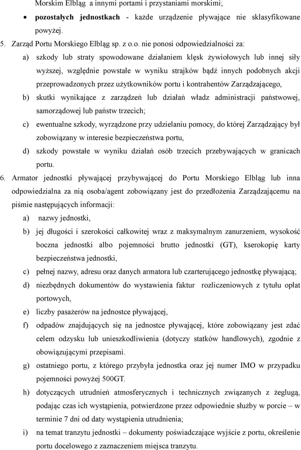 użytkowników portu i kontrahentów Zarządzającego, b) skutki wynikające z zarządzeń lub działań władz administracji państwowej, samorządowej lub państw trzecich; c) ewentualne szkody, wyrządzone przy