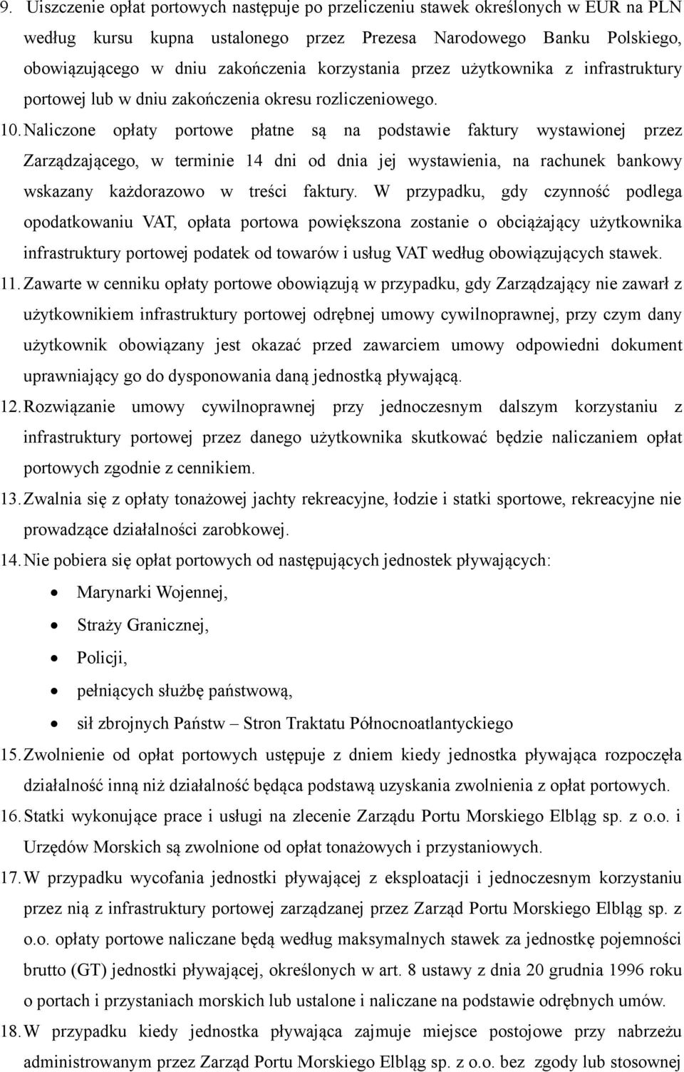 Naliczone opłaty portowe płatne są na podstawie faktury wystawionej przez Zarządzającego, w terminie 14 dni od dnia jej wystawienia, na rachunek bankowy wskazany każdorazowo w treści faktury.