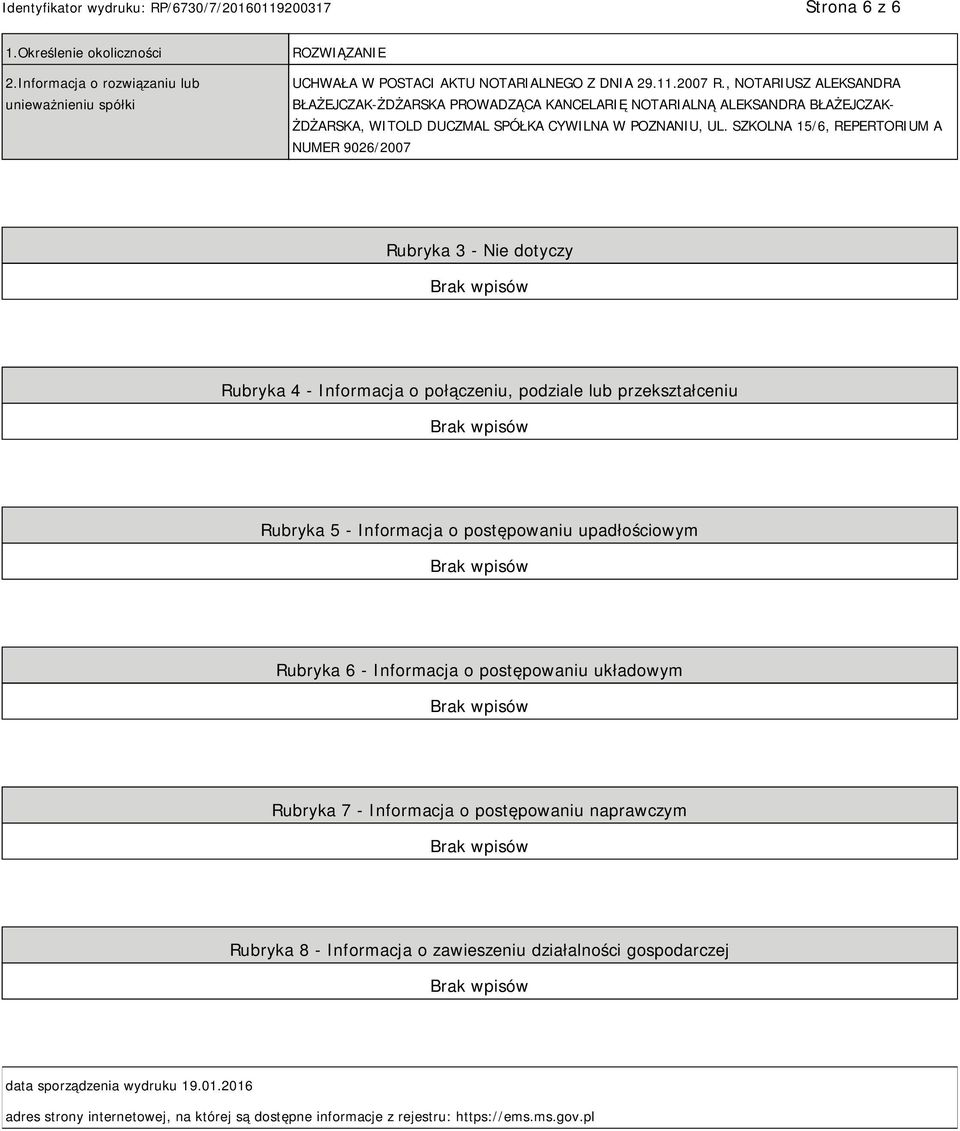 SZKOLNA 15/6, REPERTORIUM A NUMER 9026/2007 Rubryka 3 - Nie dotyczy Rubryka 4 - Informacja o połączeniu, podziale lub przekształceniu Rubryka 5 - Informacja o postępowaniu upadłościowym Rubryka 6 -