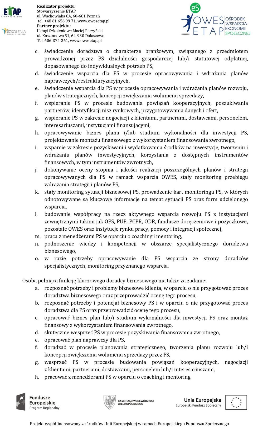 świadczenie wsparcia dla PS w procesie opracowywania i wdrażania planów rozwoju, planów strategicznych, koncepcji zwiększania wolumenu sprzedaży, f.