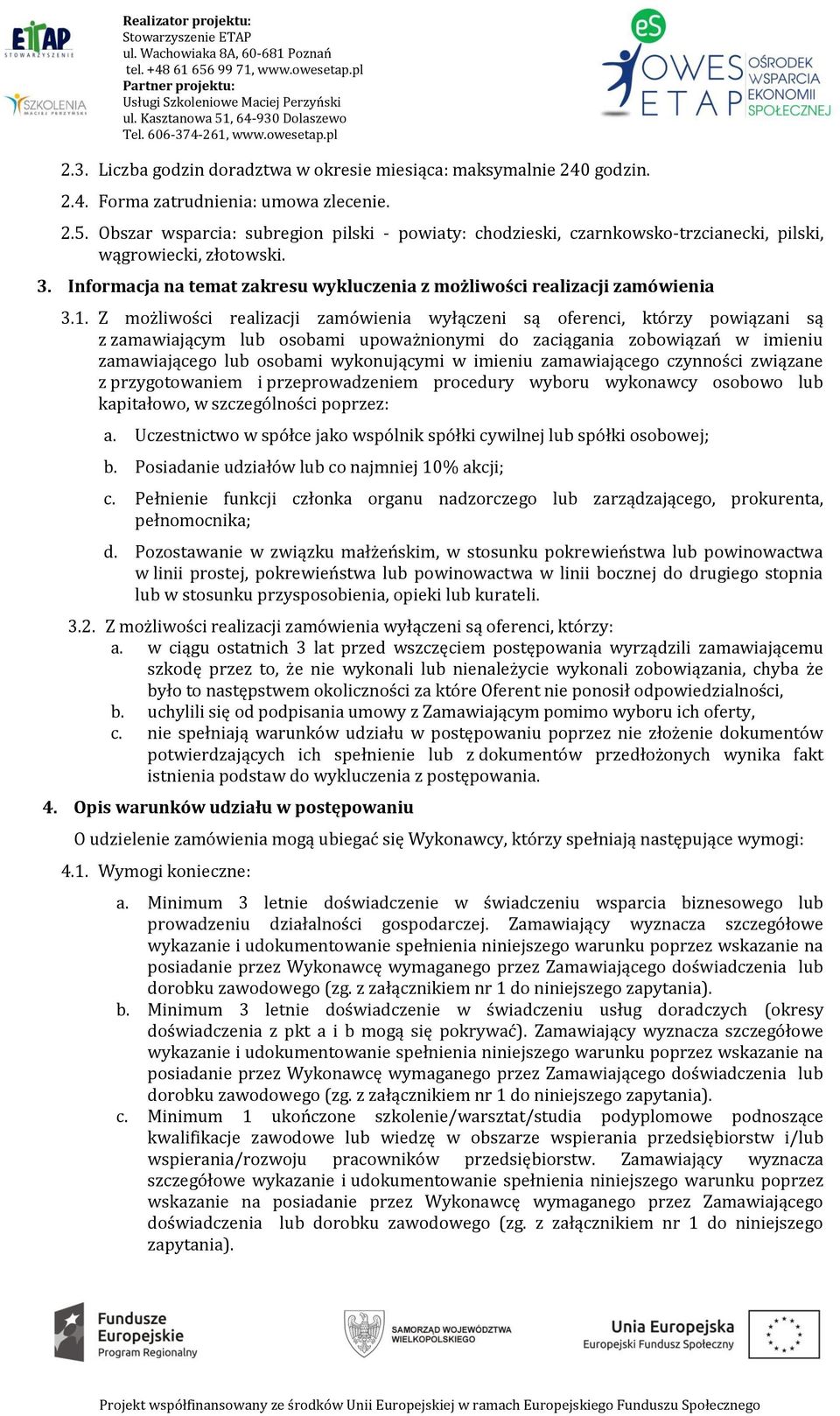 Z możliwości realizacji zamówienia wyłączeni są oferenci, którzy powiązani są z zamawiającym lub osobami upoważnionymi do zaciągania zobowiązań w imieniu zamawiającego lub osobami wykonującymi w