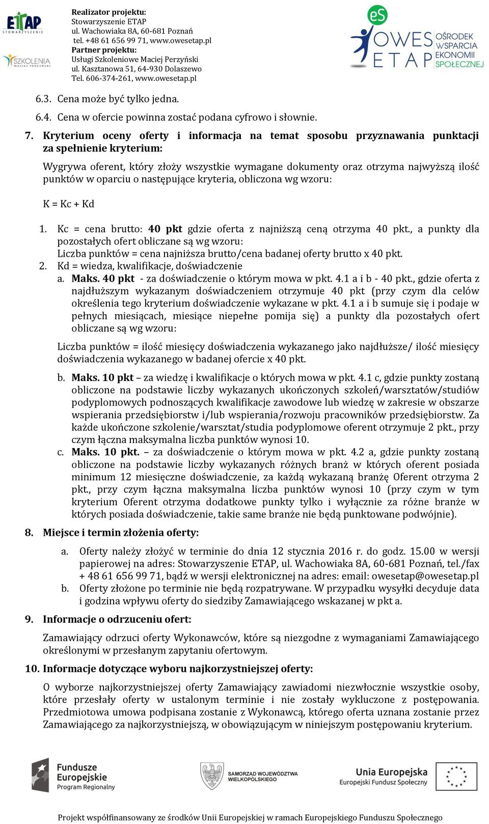 oparciu o następujące kryteria, obliczona wg wzoru: K = Kc + Kd 1. Kc = cena brutto: 40 pkt gdzie oferta z najniższą ceną otrzyma 40 pkt.