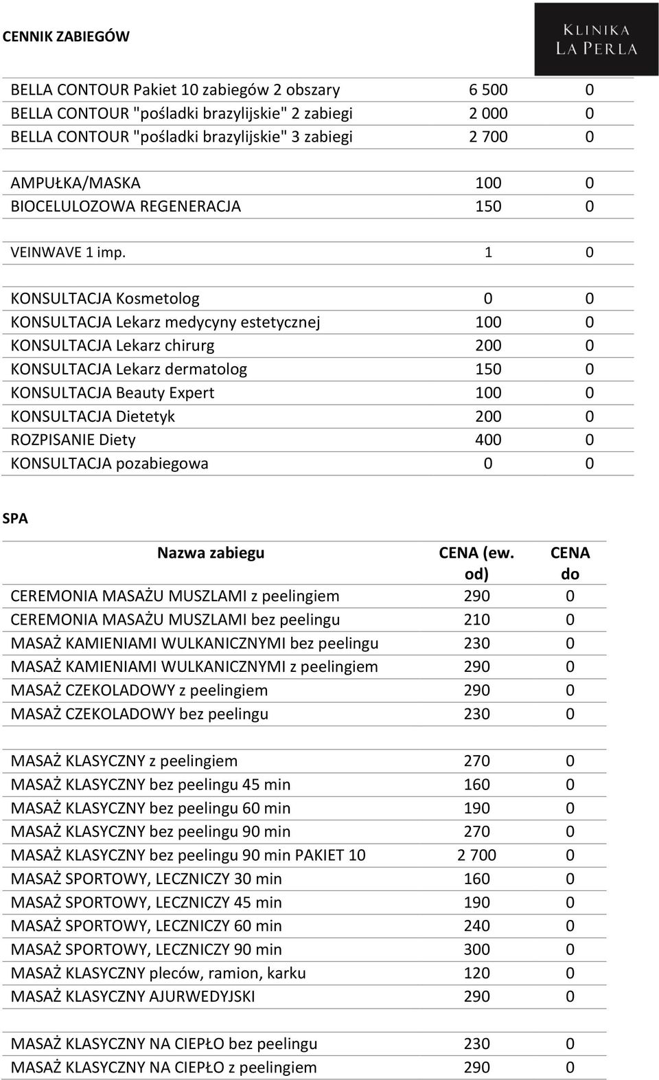 1 0 KONSULTACJA Kosmetolog 0 0 KONSULTACJA Lekarz medycyny estetycznej 100 0 KONSULTACJA Lekarz chirurg 200 0 KONSULTACJA Lekarz dermatolog 150 0 KONSULTACJA Beauty Expert 100 0 KONSULTACJA Dietetyk