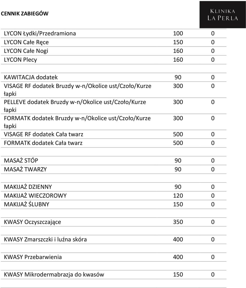 ust/czoło/kurze 300 0 łapki VISAGE RF dodatek Cała twarz 500 0 FORMATK dodatek Cała twarz 500 0 MASAŻ STÓP 90 0 MASAŻ TWARZY 90 0 MAKIJAŻ DZIENNY 90 0