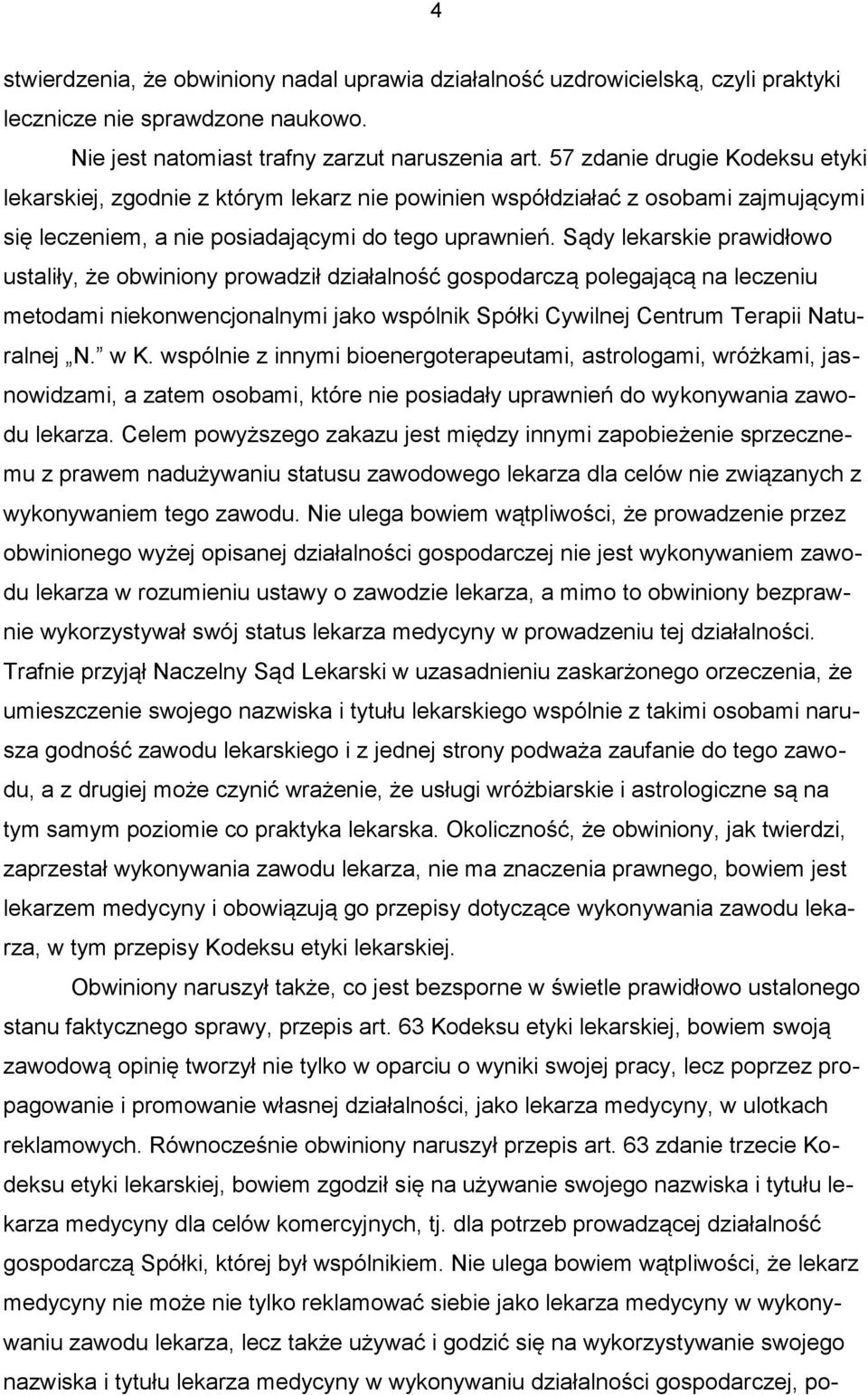 Sądy lekarskie prawidłowo ustaliły, że obwiniony prowadził działalność gospodarczą polegającą na leczeniu metodami niekonwencjonalnymi jako wspólnik Spółki Cywilnej Centrum Terapii Naturalnej N. w K.