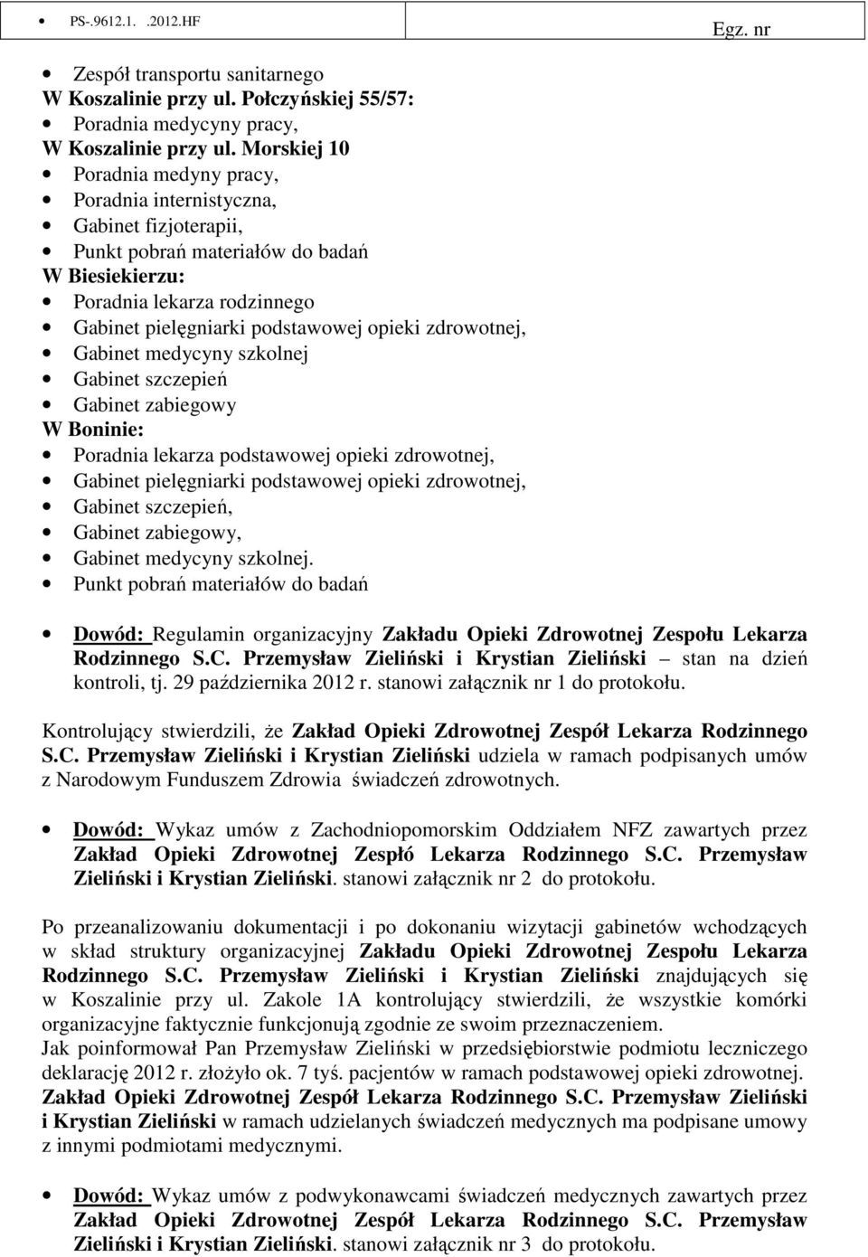 zdrowotnej, Gabinet medycyny szkolnej Gabinet szczepień Gabinet zabiegowy W Boninie: Poradnia lekarza podstawowej opieki zdrowotnej, Gabinet pielęgniarki podstawowej opieki zdrowotnej, Gabinet