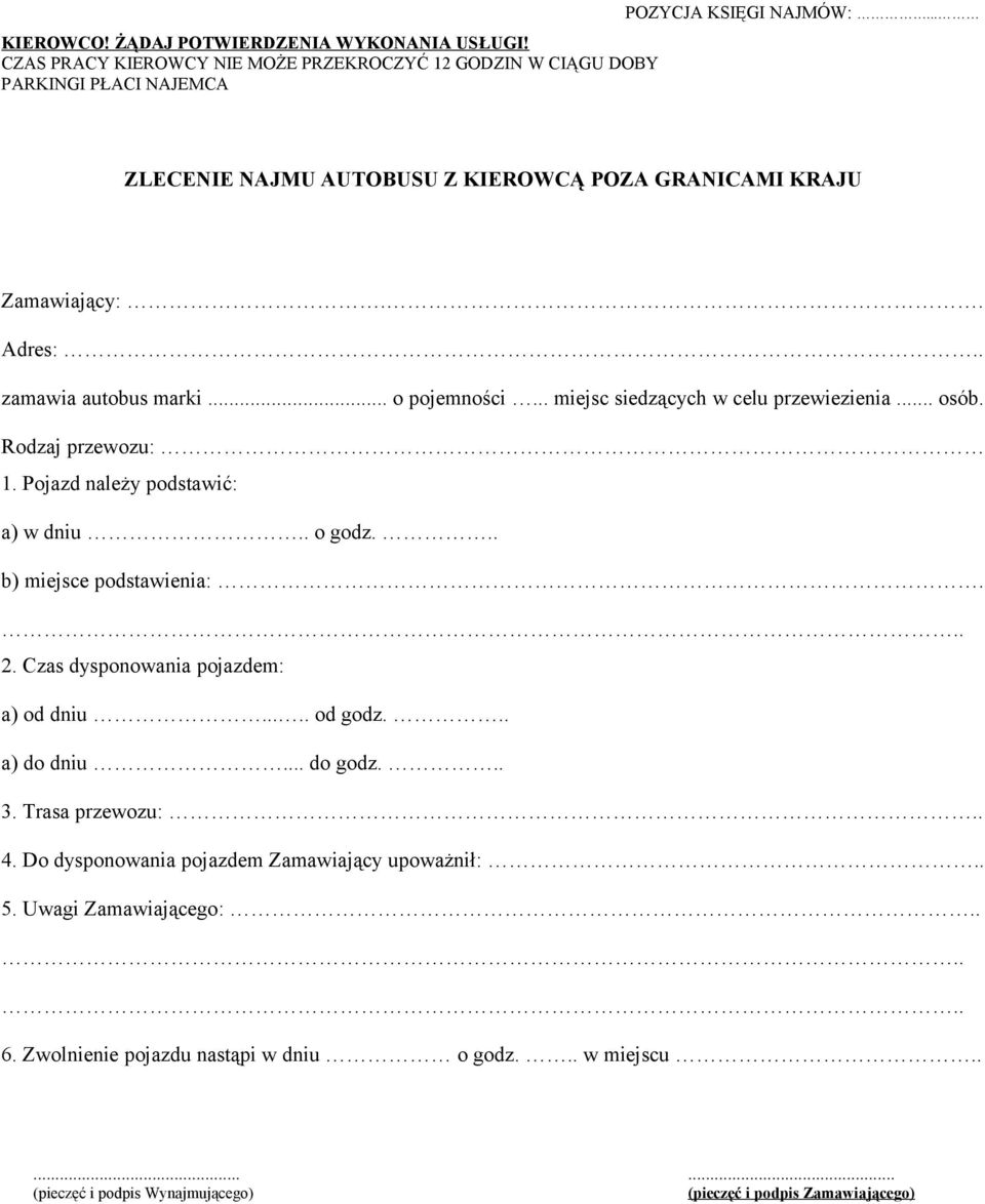 Rodzaj przewozu: 1. Pojazd należy podstawić: a) w dniu.. o godz... b) miejsce podstawienia:. 2. Czas dysponowania pojazdem: a) od dniu..... od godz... a) do dniu... do godz.