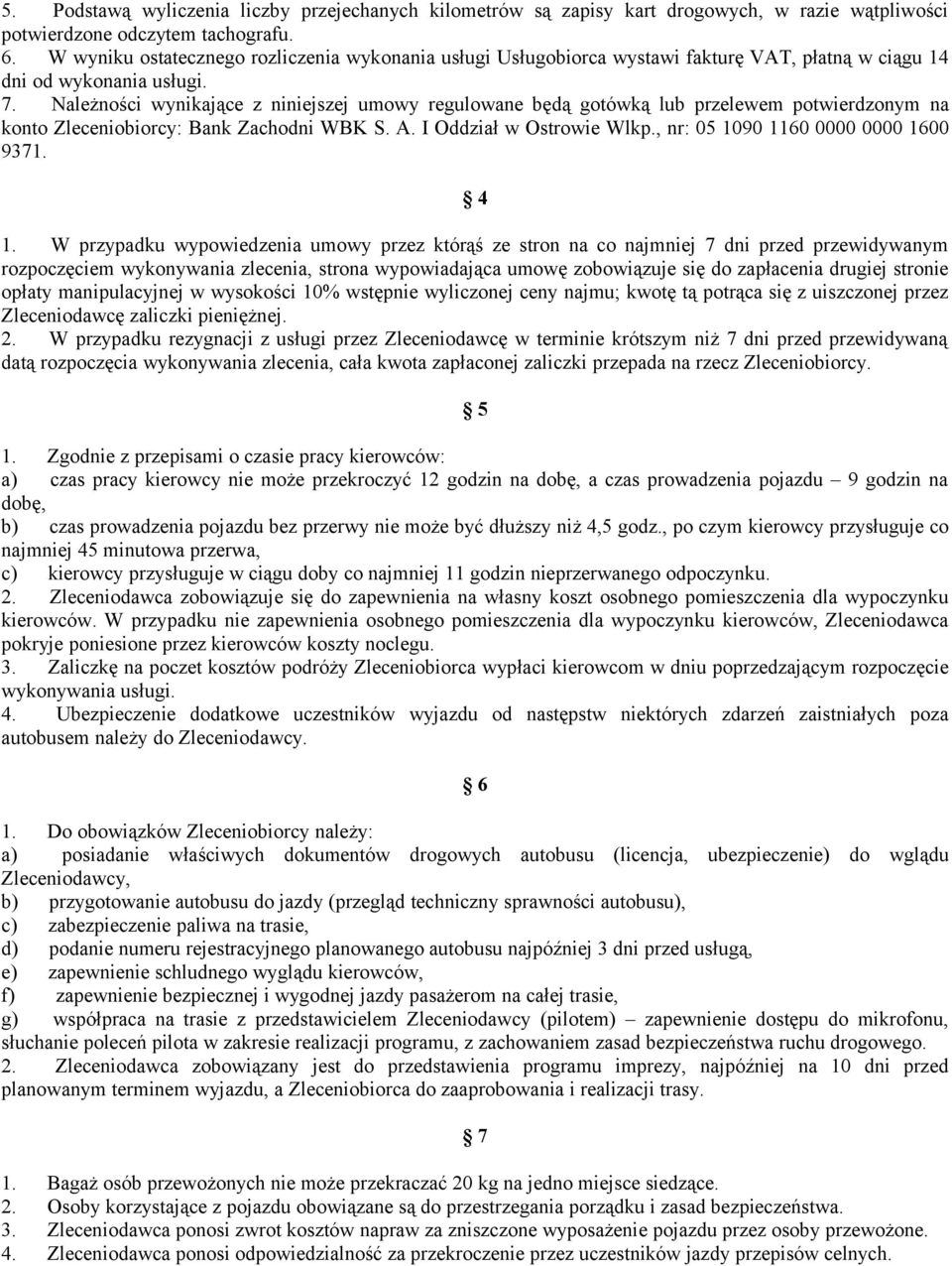 Należności wynikające z niniejszej umowy regulowane będą gotówką lub przelewem potwierdzonym na konto Zleceniobiorcy: Bank Zachodni WBK S.. I ddział w strowie Wlkp.