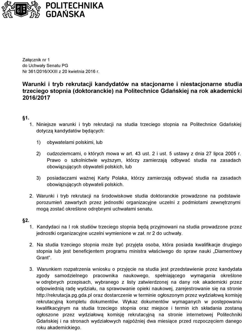 1. Niniejsze warunki i tryb rekrutacji na studia trzeciego stopnia na Politechnice Gdańskiej dotyczą kandydatów będących: 1) obywatelami polskimi, lub 2) cudzoziemcami, o których mowa w art. 43 ust.