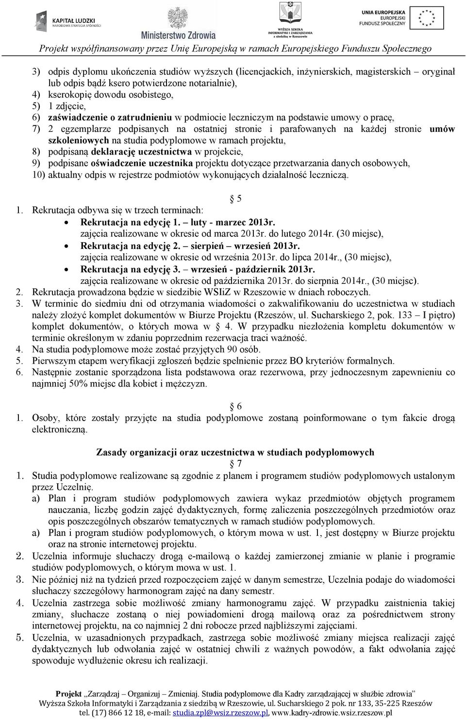 podyplomowe w ramach projektu, 8) podpisaną deklarację uczestnictwa w projekcie, 9) podpisane oświadczenie uczestnika projektu dotyczące przetwarzania danych osobowych, 10) aktualny odpis w rejestrze