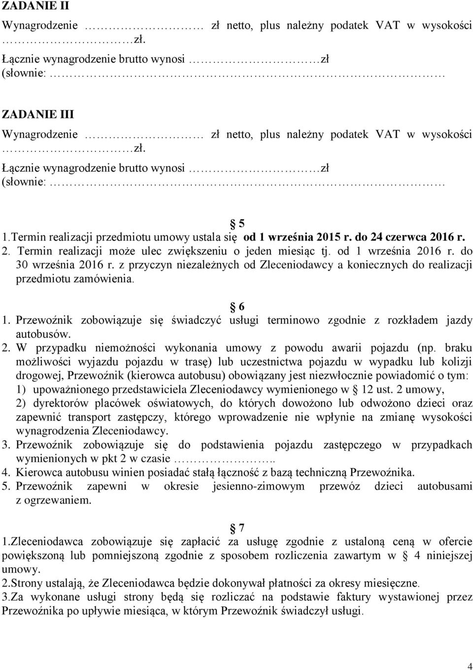 Termin realizacji przedmiotu umowy ustala się od 1 września 2015 r. do 24 czerwca 2016 r. 2. Termin realizacji może ulec zwiększeniu o jeden miesiąc tj. od 1 września 2016 r. do 30 września 2016 r.