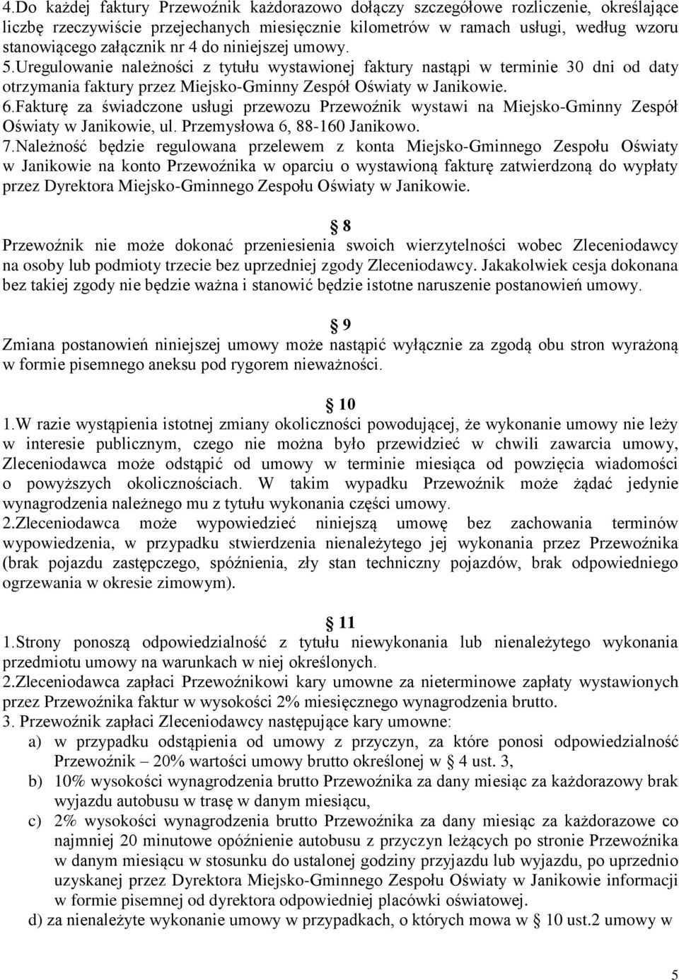 Fakturę za świadczone usługi przewozu Przewoźnik wystawi na Miejsko-Gminny Zespół Oświaty w Janikowie, ul. Przemysłowa 6, 88-160 Janikowo. 7.