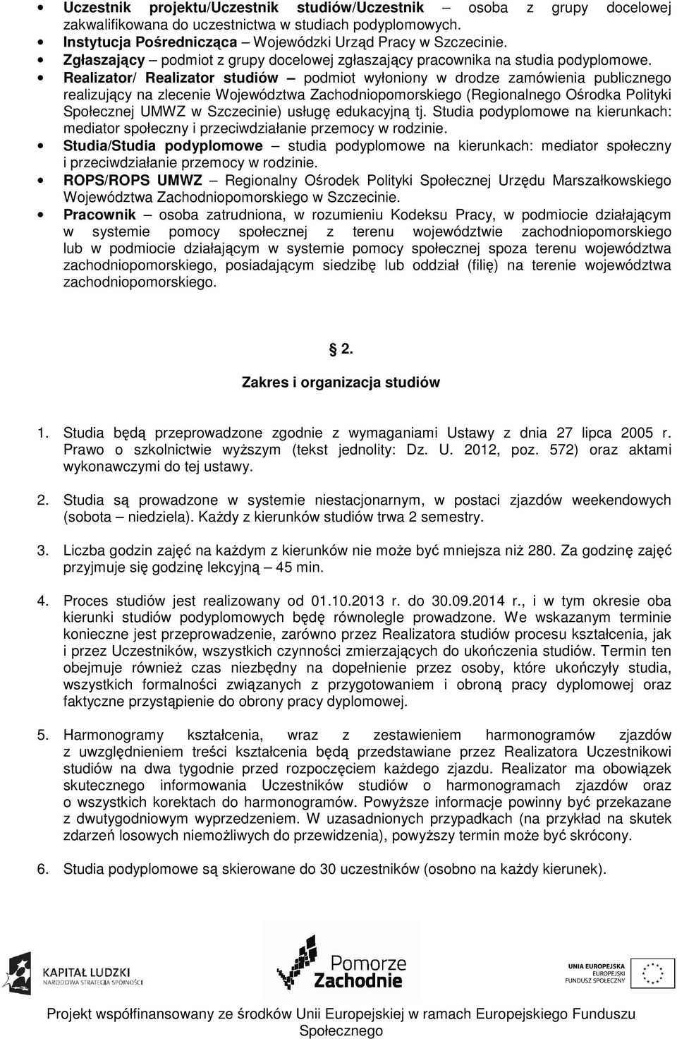 Realizator/ Realizator studiów podmiot wyłoniony w drodze zamówienia publicznego realizujący na zlecenie Województwa Zachodniopomorskiego (Regionalnego Ośrodka Polityki Społecznej UMWZ w Szczecinie)