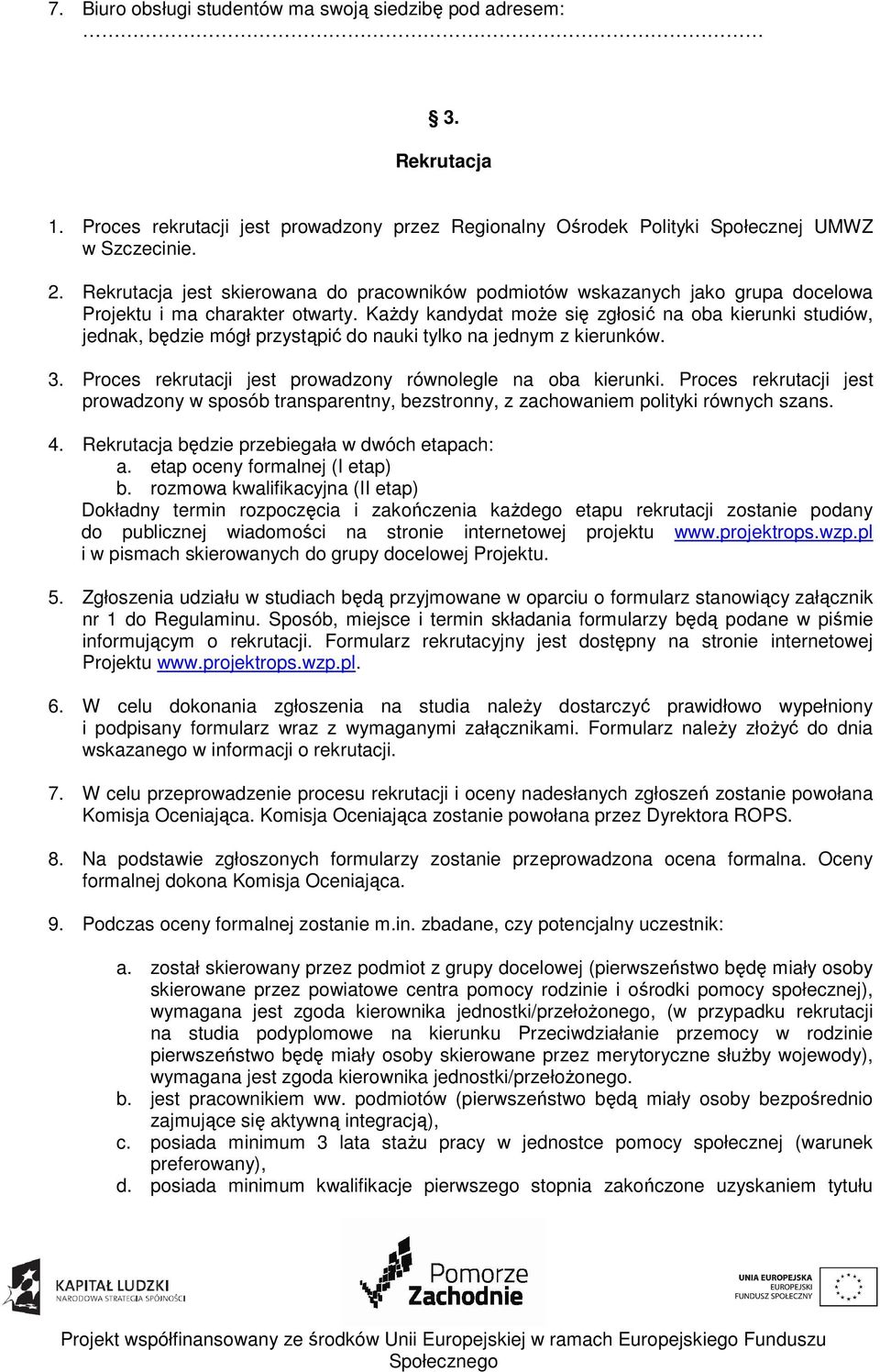 Każdy kandydat może się zgłosić na oba kierunki studiów, jednak, będzie mógł przystąpić do nauki tylko na jednym z kierunków. 3. Proces rekrutacji jest prowadzony równolegle na oba kierunki.