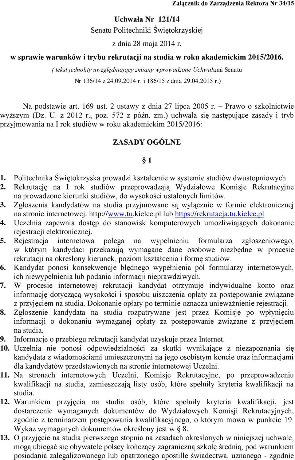 Prawo o szkolnictwie wyższym (Dz. U. z 2012 r., poz. 572 z późn. zm.) uchwala się następujące zasady i tryb przyjmowania na I rok studiów w roku akademickim 2015/2016: ZASADY OGÓLNE 1 1.