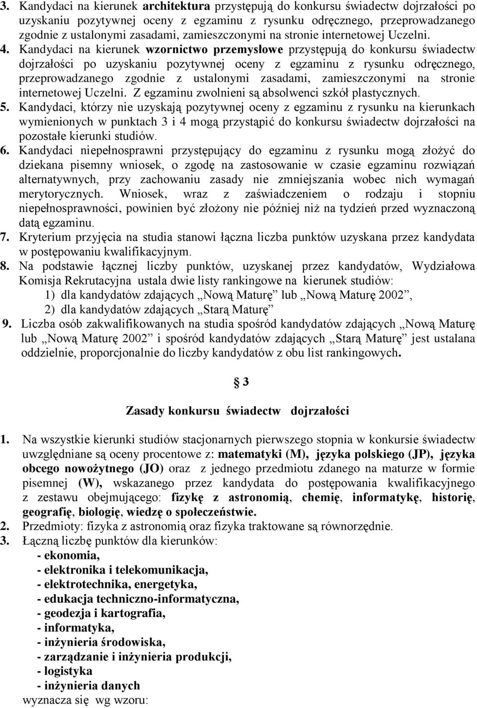 Kandydaci na kierunek wzornictwo przemysłowe przystępują do konkursu świadectw dojrzałości po uzyskaniu pozytywnej oceny z egzaminu z rysunku odręcznego, przeprowadzanego zgodnie z ustalonymi