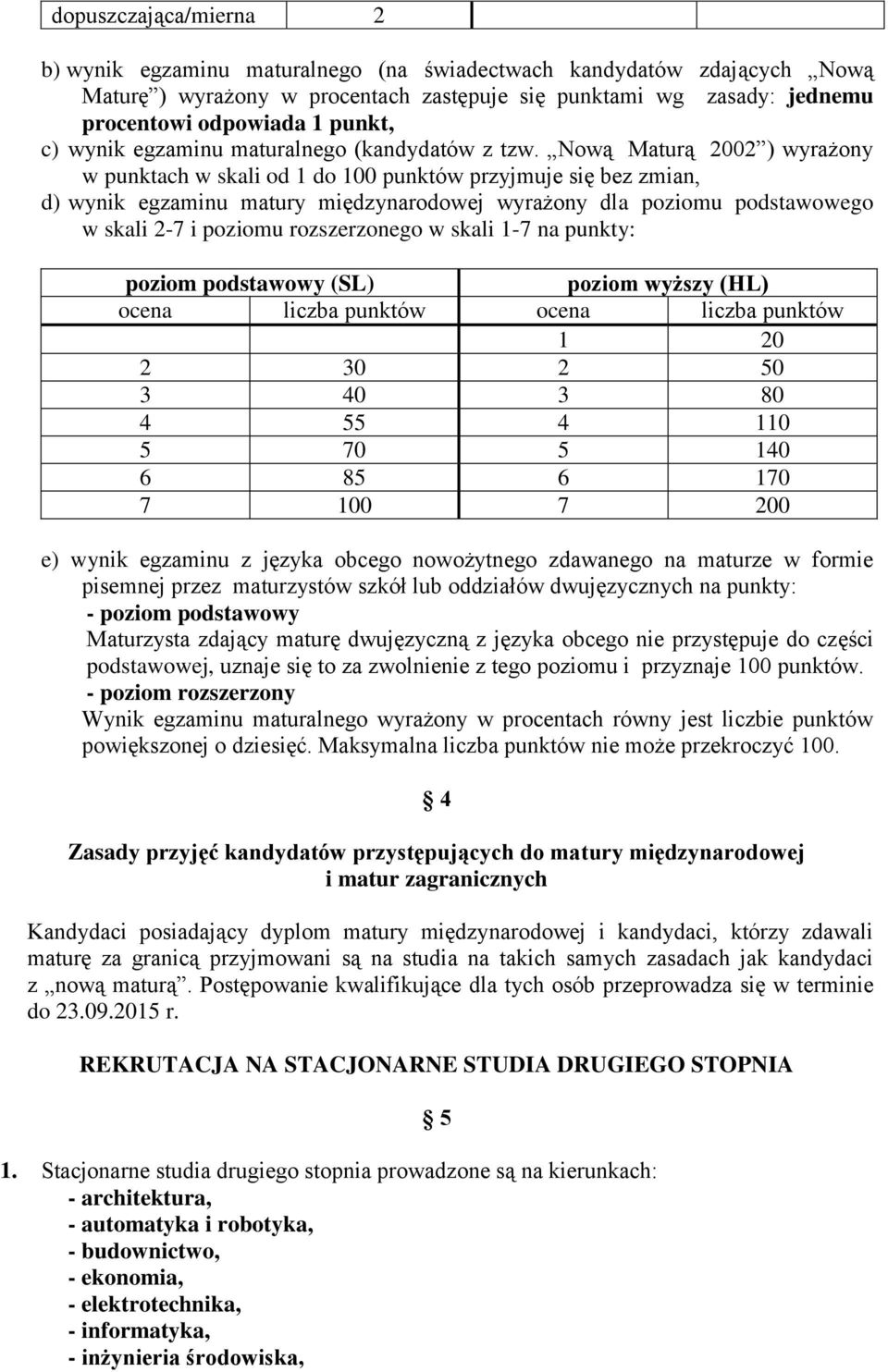 Nową Maturą 2002 ) wyrażony w punktach w skali od 1 do 100 punktów przyjmuje się bez zmian, d) wynik egzaminu matury międzynarodowej wyrażony dla poziomu podstawowego w skali 2-7 i poziomu