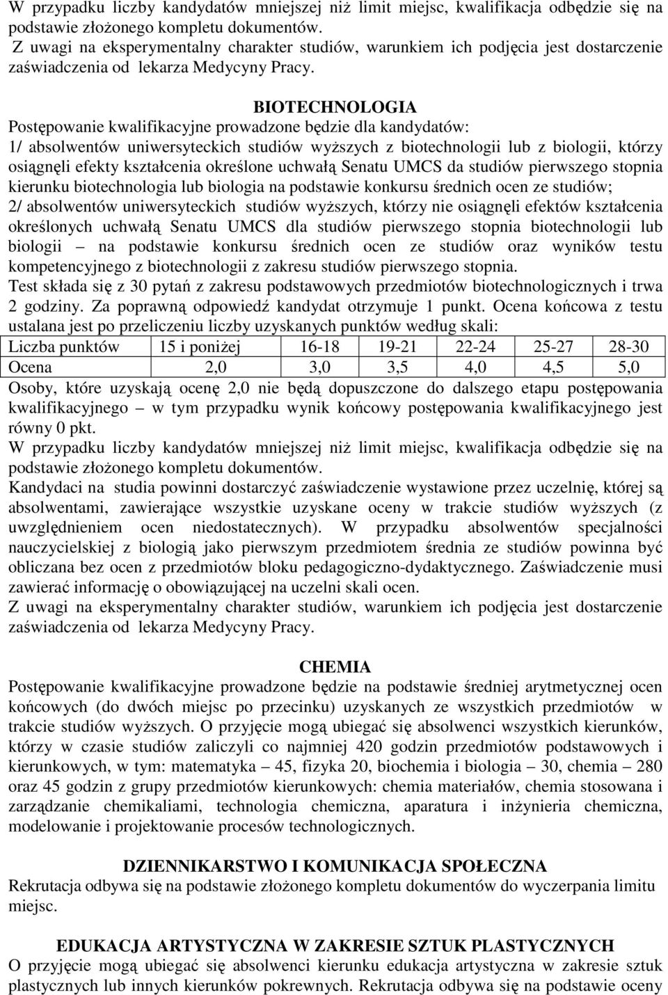 BIOTECHNOLOGIA Postępowanie kwalifikacyjne prowadzone będzie dla kandydatów: 1/ absolwentów uniwersyteckich studiów wyŝszych z biotechnologii lub z biologii, którzy osiągnęli efekty kształcenia