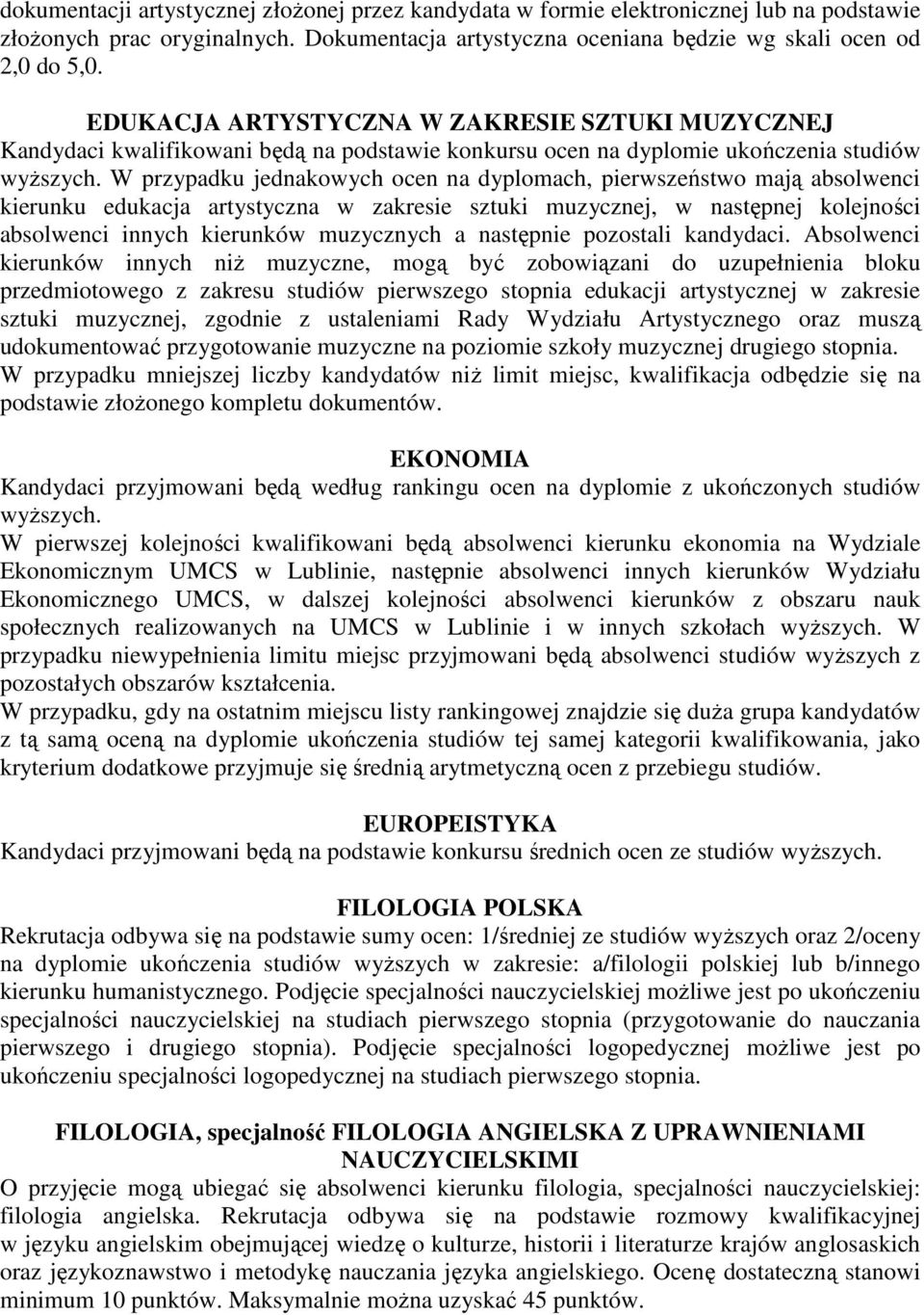 W przypadku jednakowych ocen na dyplomach, pierwszeństwo mają absolwenci kierunku edukacja artystyczna w zakresie sztuki muzycznej, w następnej kolejności absolwenci innych kierunków muzycznych a