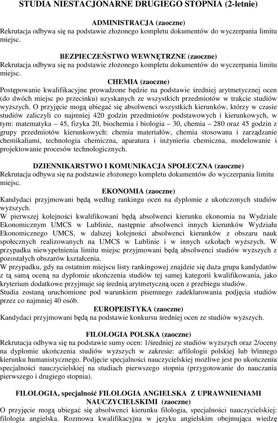 O przyjęcie mogą ubiegać się absolwenci wszystkich kierunków, którzy w czasie studiów zaliczyli co najmniej 420 godzin przedmiotów podstawowych i kierunkowych, w tym: matematyka 45, fizyka 20,