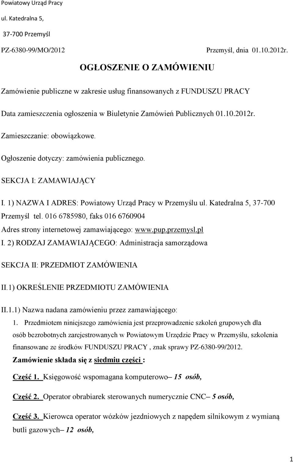 Ogłoszenie dotyczy: zamówienia publicznego. SEKCJA I: ZAMAWIAJĄCY I. 1) NAZWA I ADRES: Powiatowy Urząd Pracy w Przemyślu ul. Katedralna 5, 37-700 Przemyśl tel.