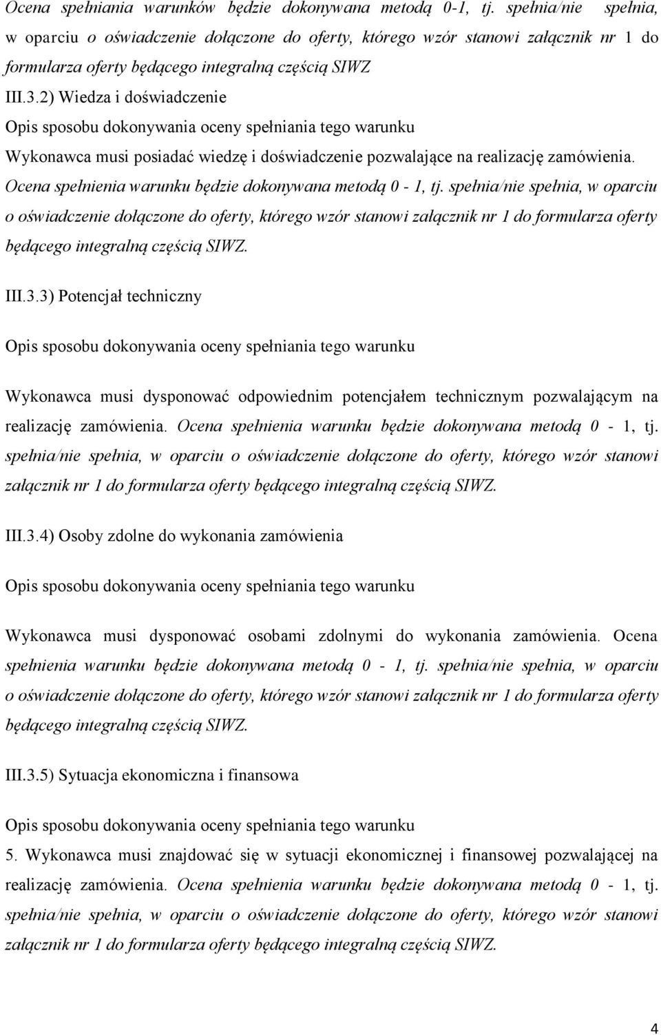 2) Wiedza i doświadczenie Opis sposobu dokonywania oceny spełniania tego warunku Wykonawca musi posiadać wiedzę i doświadczenie pozwalające na realizację zamówienia.