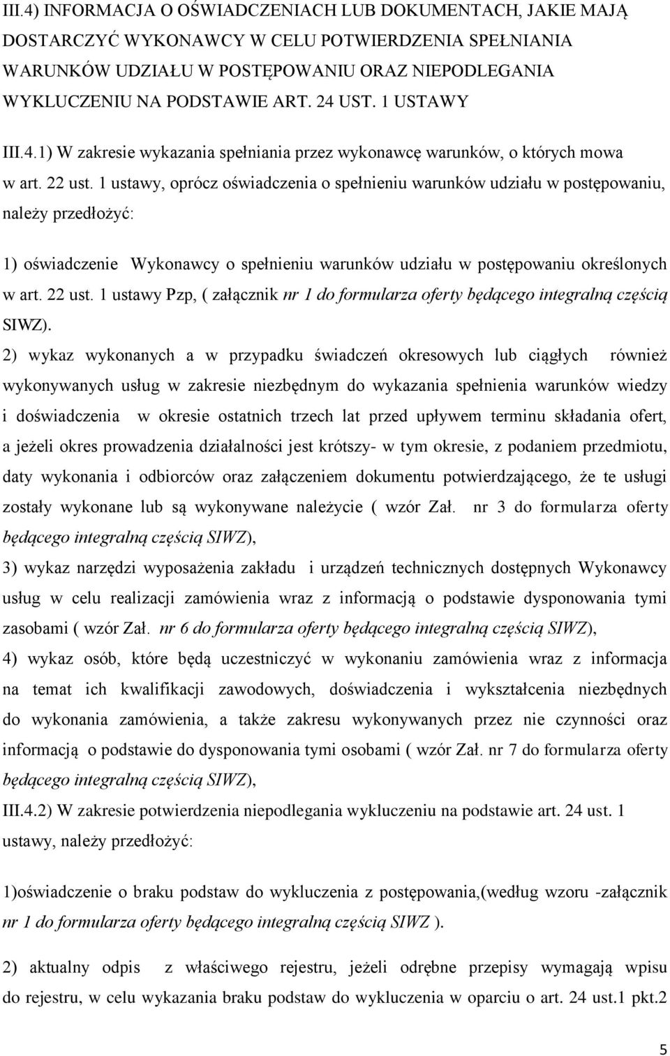 1 ustawy, oprócz oświadczenia o spełnieniu warunków udziału w postępowaniu, należy przedłożyć: 1) oświadczenie Wykonawcy o spełnieniu warunków udziału w postępowaniu określonych w art. 22 ust.