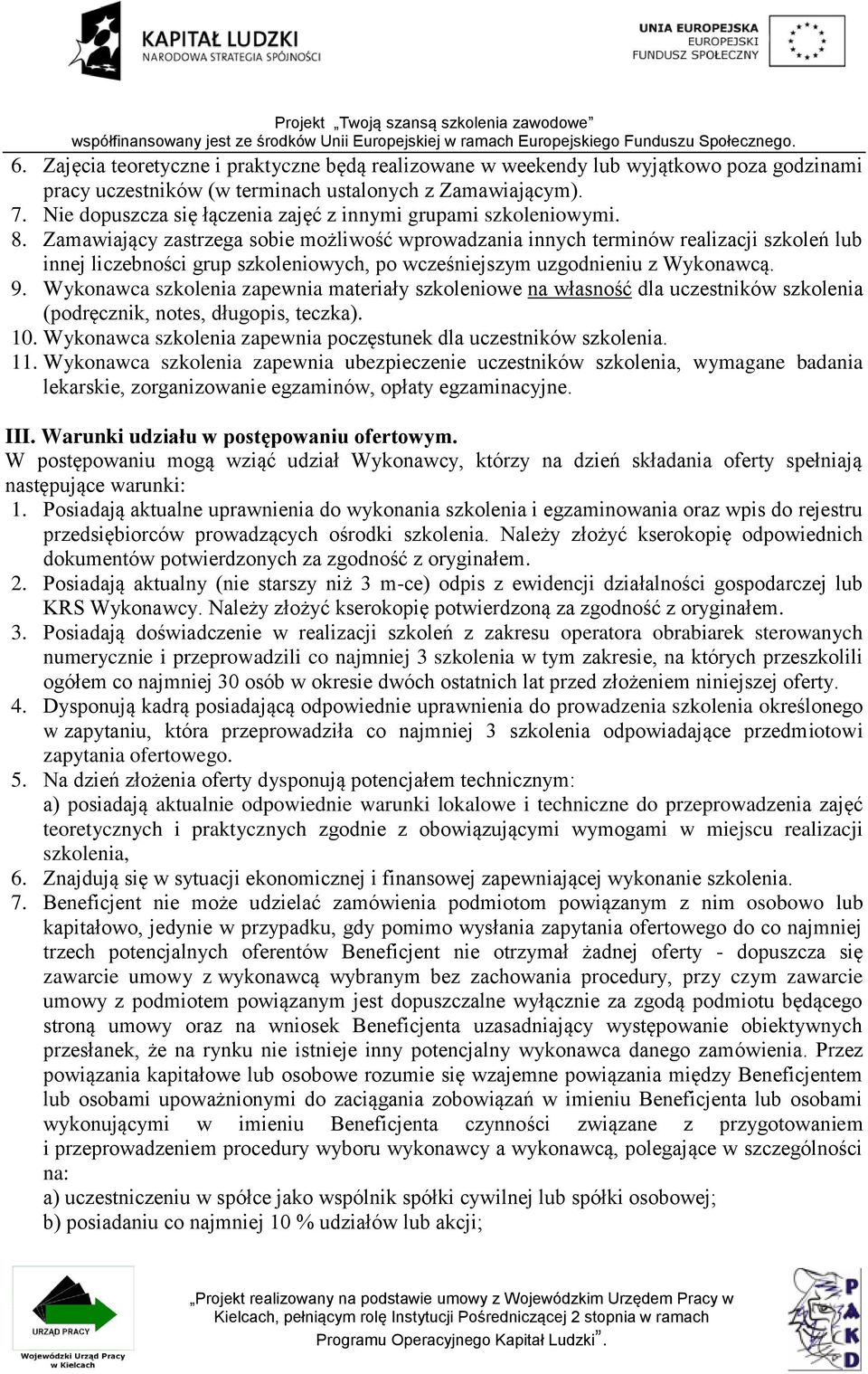 Zamawiający zastrzega sobie możliwość wprowadzania innych terminów realizacji szkoleń lub innej liczebności grup szkoleniowych, po wcześniejszym uzgodnieniu z Wykonawcą. 9.