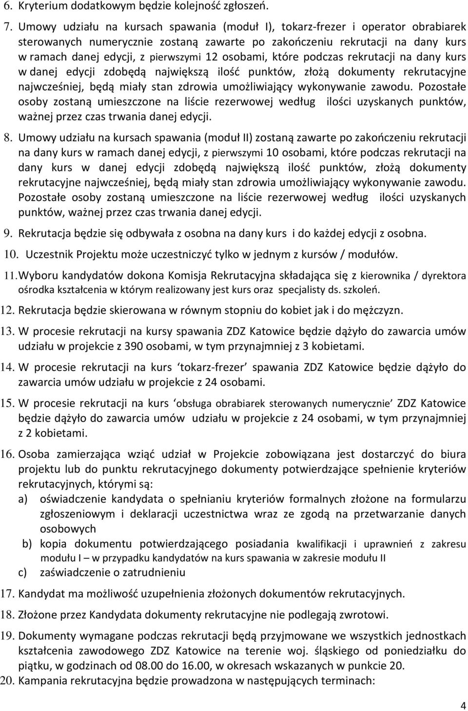 osobami, które podczas rekrutacji na dany kurs w danej edycji zdobędą największą ilość punktów, złożą dokumenty rekrutacyjne najwcześniej, będą miały stan zdrowia umożliwiający wykonywanie zawodu.