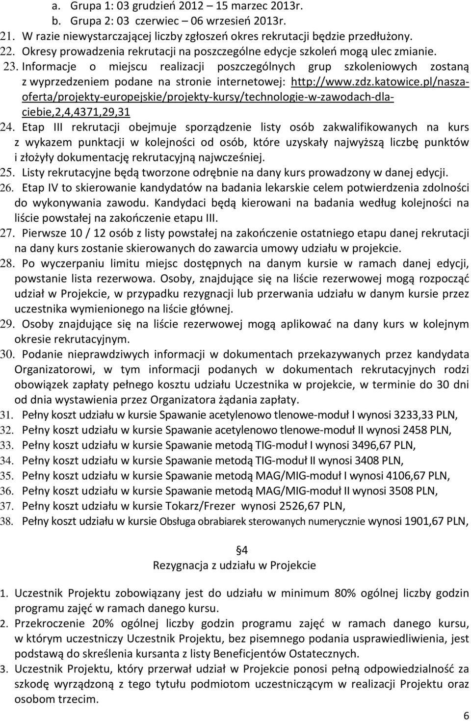 Informacje o miejscu realizacji poszczególnych grup szkoleniowych zostaną z wyprzedzeniem podane na stronie internetowej: http://www.zdz.katowice.