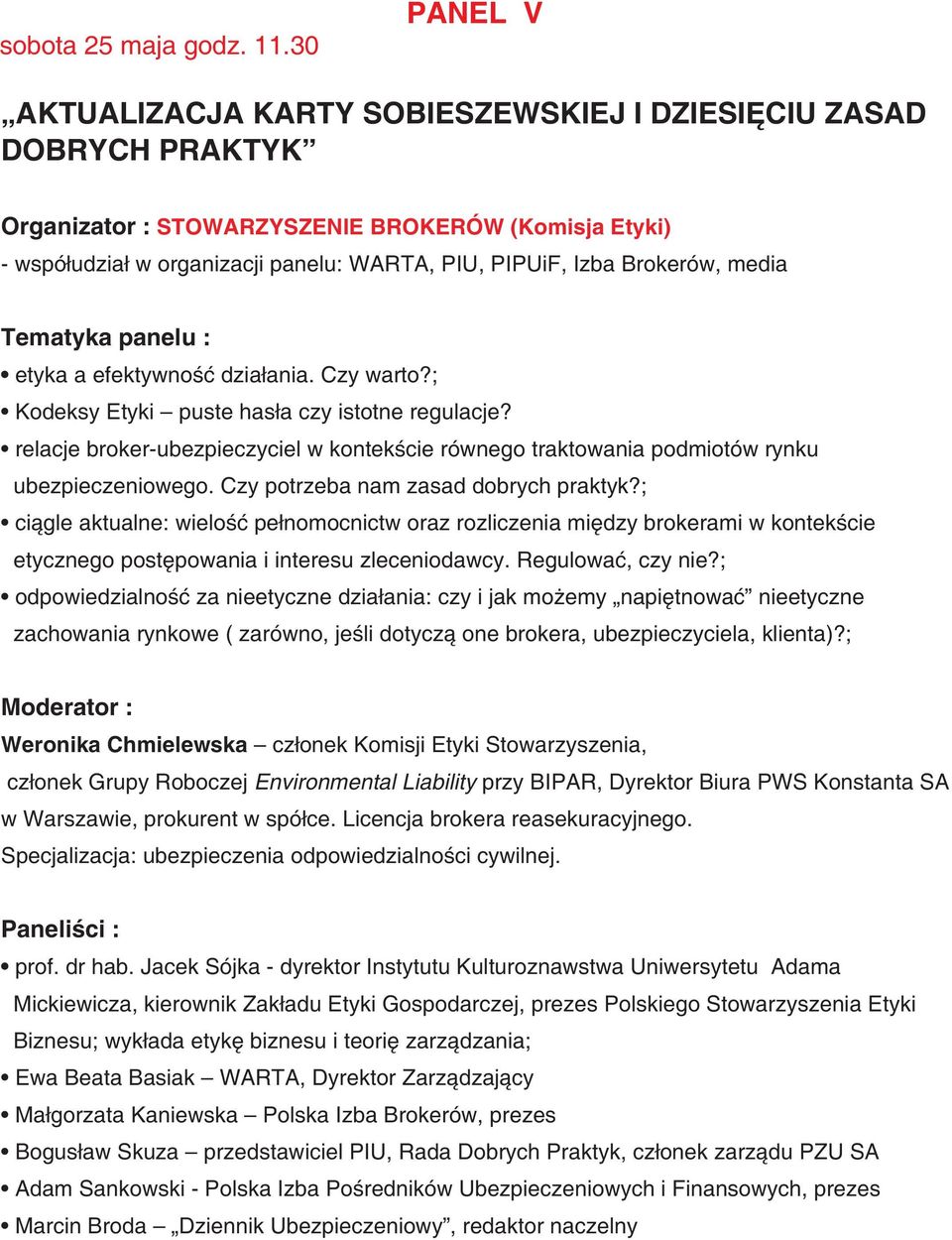 Brokerów, media Tematyka panelu : etyka a efektywnoœæ dzia³ania. Czy warto?; Kodeksy Etyki puste has³a czy istotne regulacje?