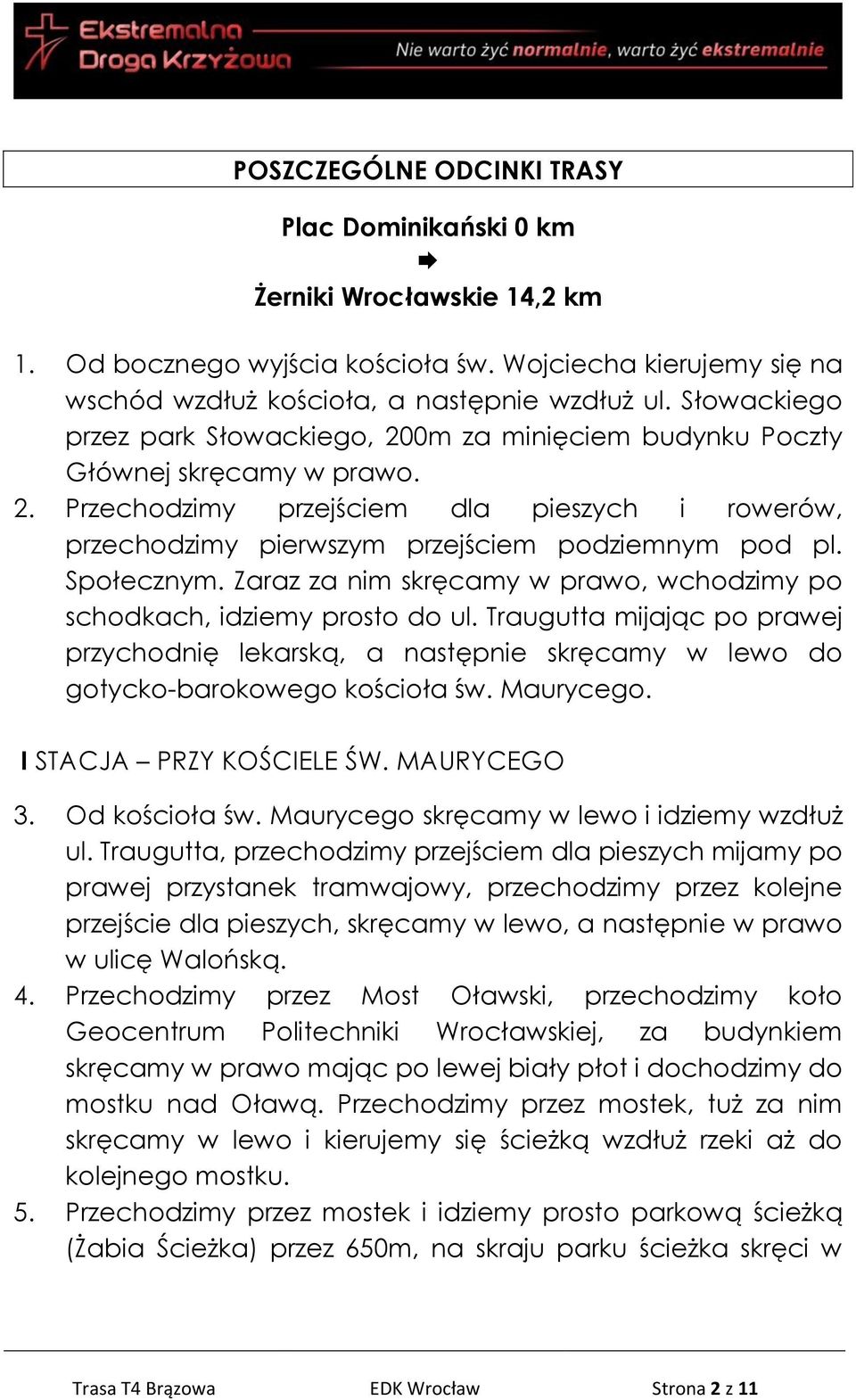 Społecznym. Zaraz za nim skręcamy w prawo, wchodzimy po schodkach, idziemy prosto do ul.