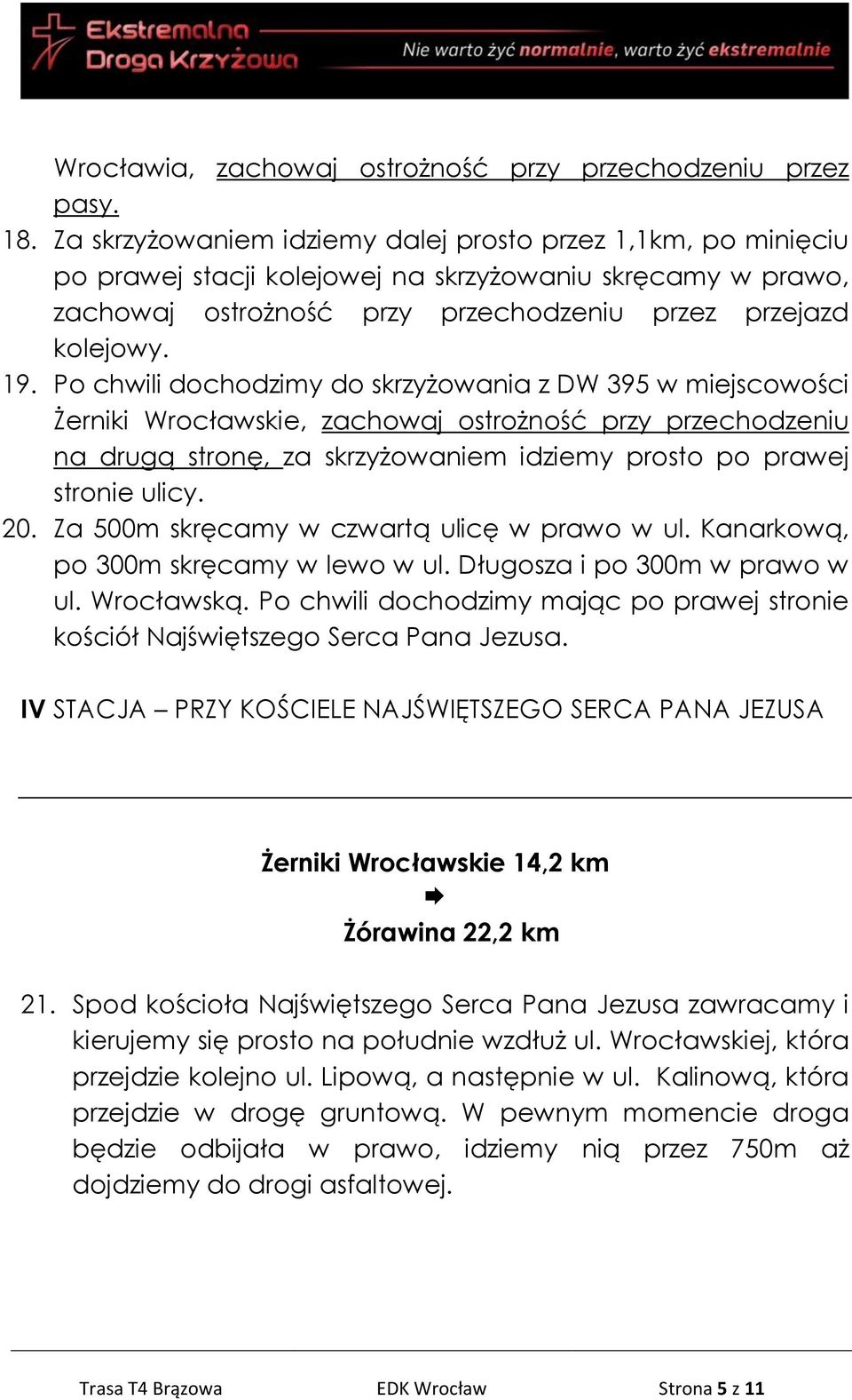 Po chwili dochodzimy do skrzyżowania z DW 395 w miejscowości Żerniki Wrocławskie, zachowaj ostrożność przy przechodzeniu na drugą stronę, za skrzyżowaniem idziemy prosto po prawej stronie ulicy. 20.