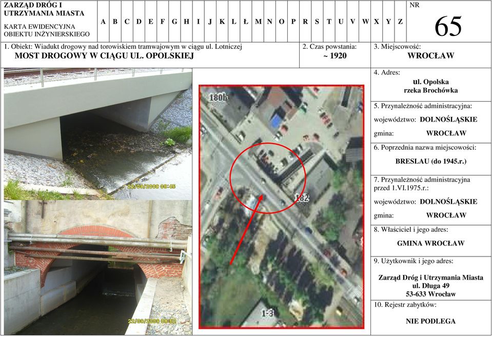 Adres: ul. Opolska rzeka Brochówka 5. Przynależność administracyjna: województwo: DOLNOŚLĄSKIE gmina: 6. Poprzednia nazwa miejscowości: BRESLAU (do 1945.r.) 7.