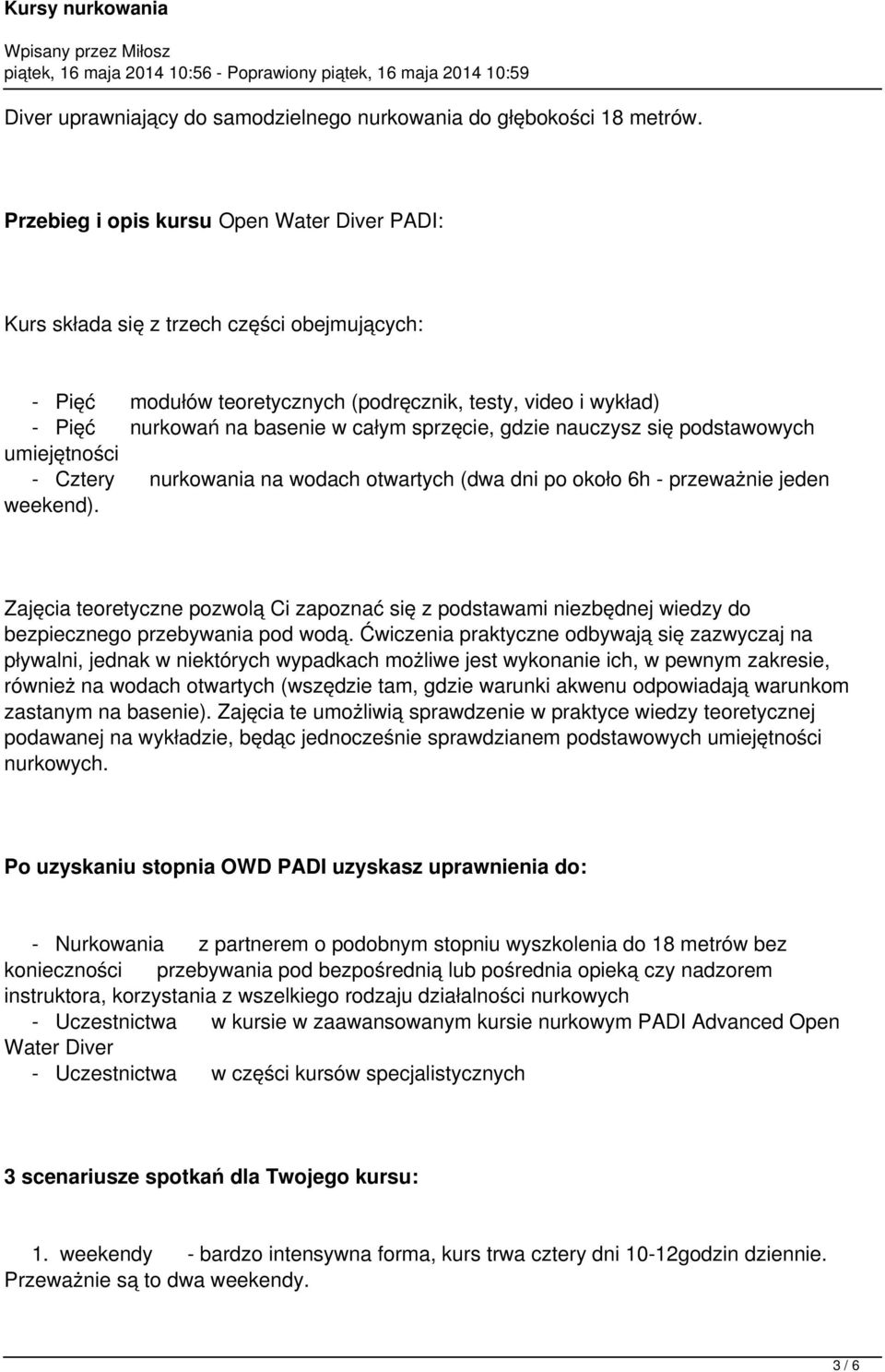 sprzęcie, gdzie nauczysz się podstawowych umiejętności - Cztery nurkowania na wodach otwartych (dwa dni po około 6h - przeważnie jeden weekend).