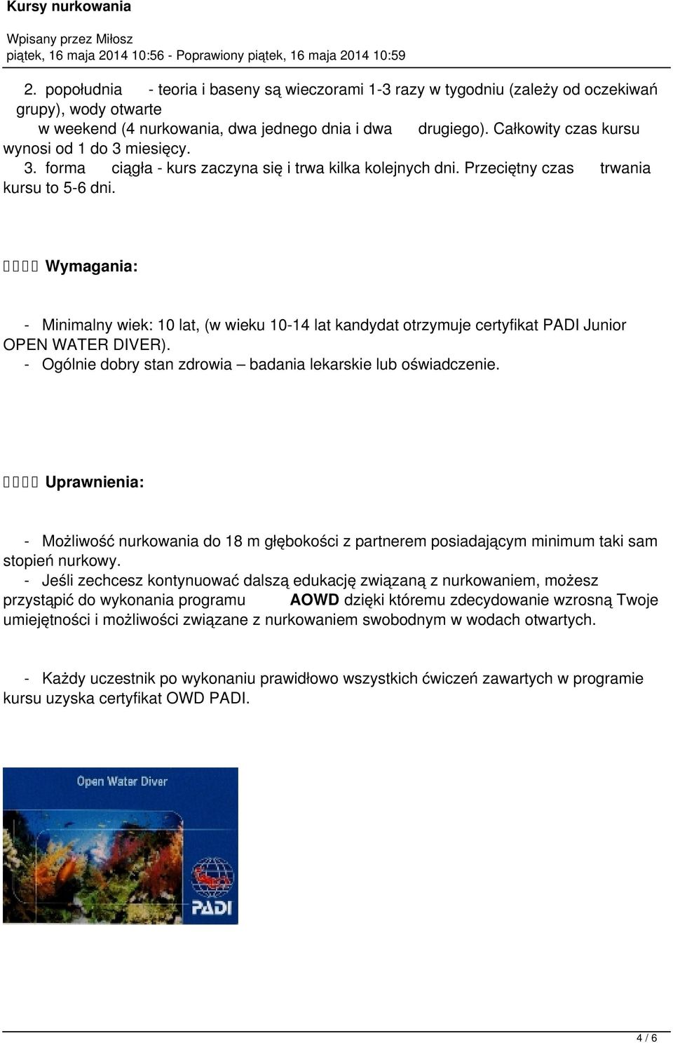 Wymagania: - Minimalny wiek: 10 lat, (w wieku 10-14 lat kandydat otrzymuje certyfikat PADI Junior OPEN WATER DIVER). - Ogólnie dobry stan zdrowia badania lekarskie lub oświadczenie.