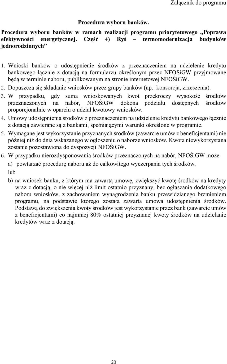 Wnioski banków o udostępnienie środków z przeznaczeniem na udzielenie kredytu bankowego łącznie z dotacją na formularzu określonym przez NFOŚiGW przyjmowane będą w terminie naboru, publikowanym na