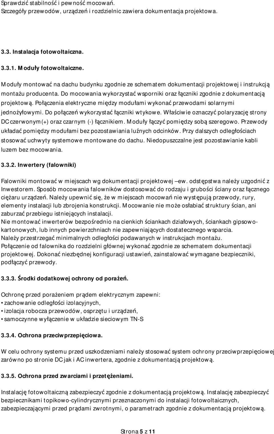 Poczenia elektryczne midzy moduami wykona przewodami solarnymi jednoowymi. Do pocze wykorzystaczniki wtykowe. Wciwie oznaczy polaryzacj strony DC czerwonym(+) oraz czarnym (-) cznikiem.
