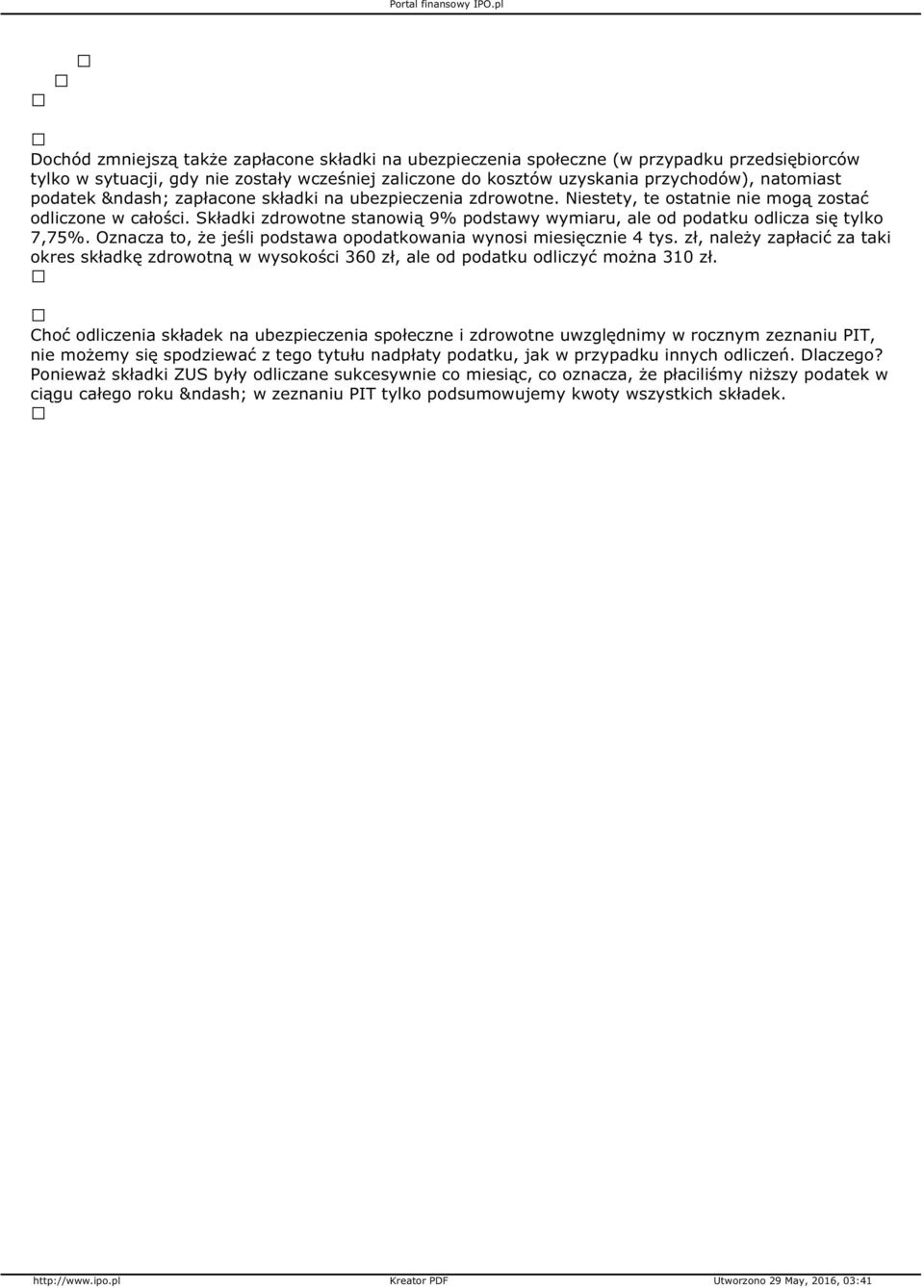 Oznacza to, że jeśli podstawa opodatkowania wynosi miesięcznie 4 tys. zł, należy zapłacić za taki okres składkę zdrowotną w wysokości 360 zł, ale od podatku odliczyć można 310 zł.