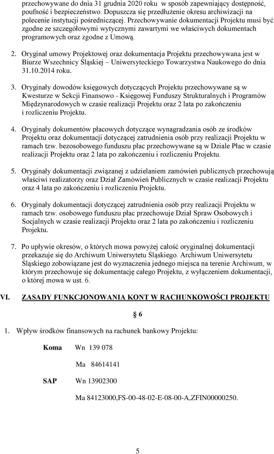 Oryginał umowy Projektowej oraz dokumentacja Projektu przechowywana jest w Biurze Wszechnicy Śląskiej Uniwersyteckiego Towarzystwa Naukowego do dnia 31