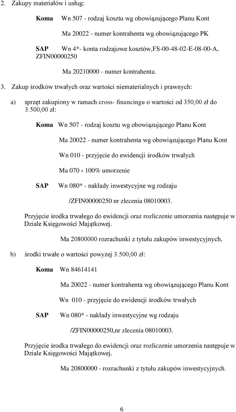 500,00 zł: Koma Wn 507 - rodzaj kosztu wg obowiązującego Planu Kont Ma 20022 - numer kontrahenta wg obowiązującego Planu Kont Wn 010 - przyjęcie do ewidencji środków trwałych Ma 070-100% umorzenie