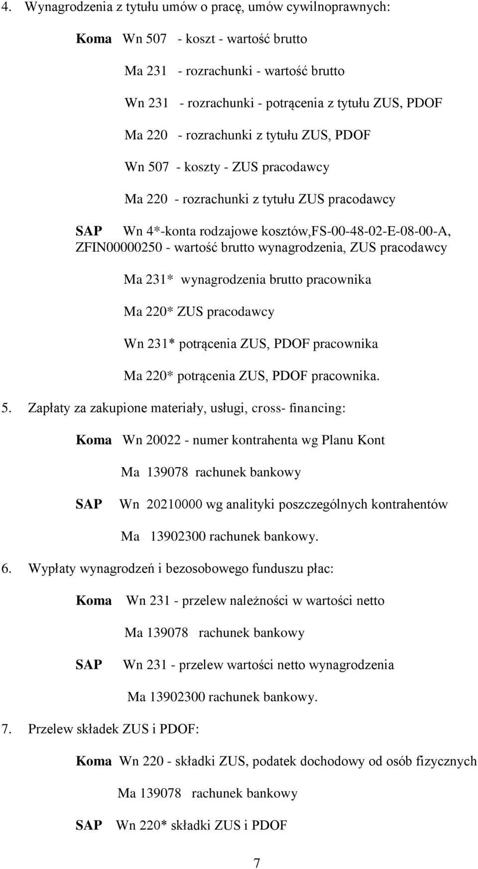 wynagrodzenia, ZUS pracodawcy Ma 231* wynagrodzenia brutto pracownika Ma 220* ZUS pracodawcy Wn 231* potrącenia ZUS, PDOF pracownika Ma 220* potrącenia ZUS, PDOF pracownika. 5.