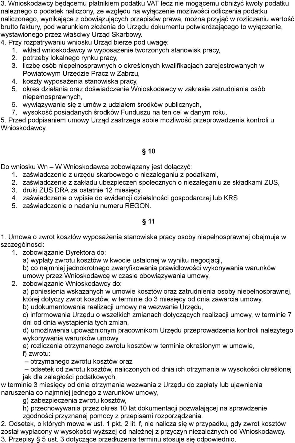 Skarbowy. 4. Przy rozpatrywaniu wniosku Urząd bierze pod uwagę: 1. wkład wnioskodawcy w wyposażenie tworzonych stanowisk pracy, 2. potrzeby lokalnego rynku pracy, 3.