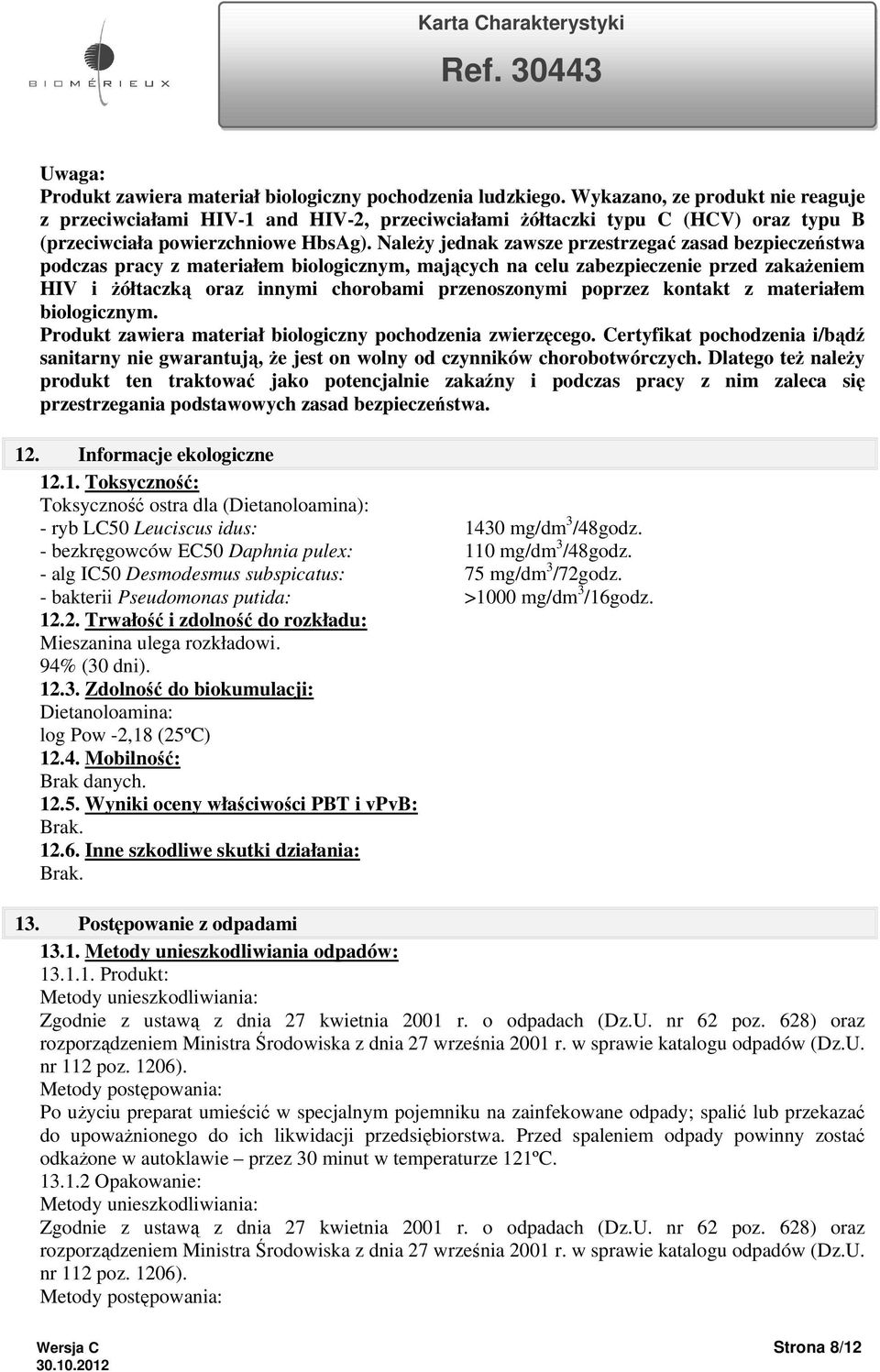 Należy jednak zawsze przestrzegać zasad bezpieczeństwa podczas pracy z materiałem biologicznym, mających na celu zabezpieczenie przed zakażeniem HIV i żółtaczką oraz innymi chorobami przenoszonymi