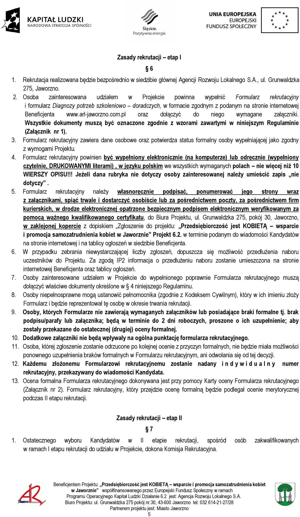 Osoba zainteresowana udziałem w Projekcie powinna wypełnić Formularz rekrutacyjny i formularz Diagnozy potrzeb szkoleniowo doradczych, w formacie zgodnym z podanym na stronie internetowej
