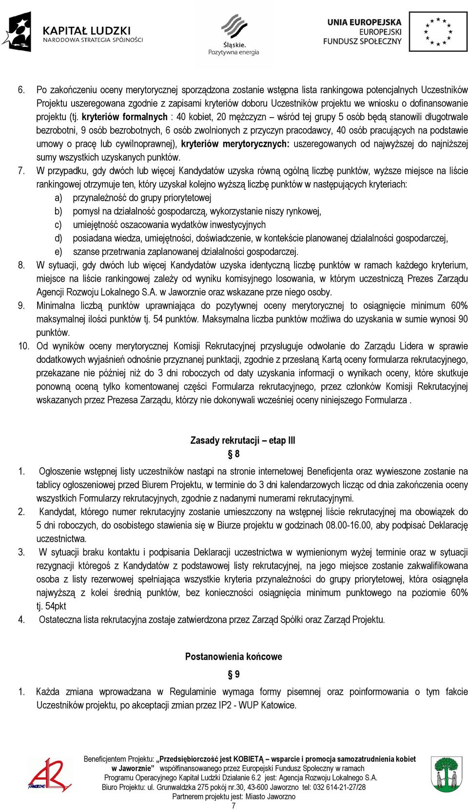 kryteriów formalnych : 40 kobiet, 20 mężczyzn wśród tej grupy 5 osób będą stanowili długotrwale bezrobotni, 9 osób bezrobotnych, 6 osób zwolnionych z przyczyn pracodawcy, 40 osób pracujących na