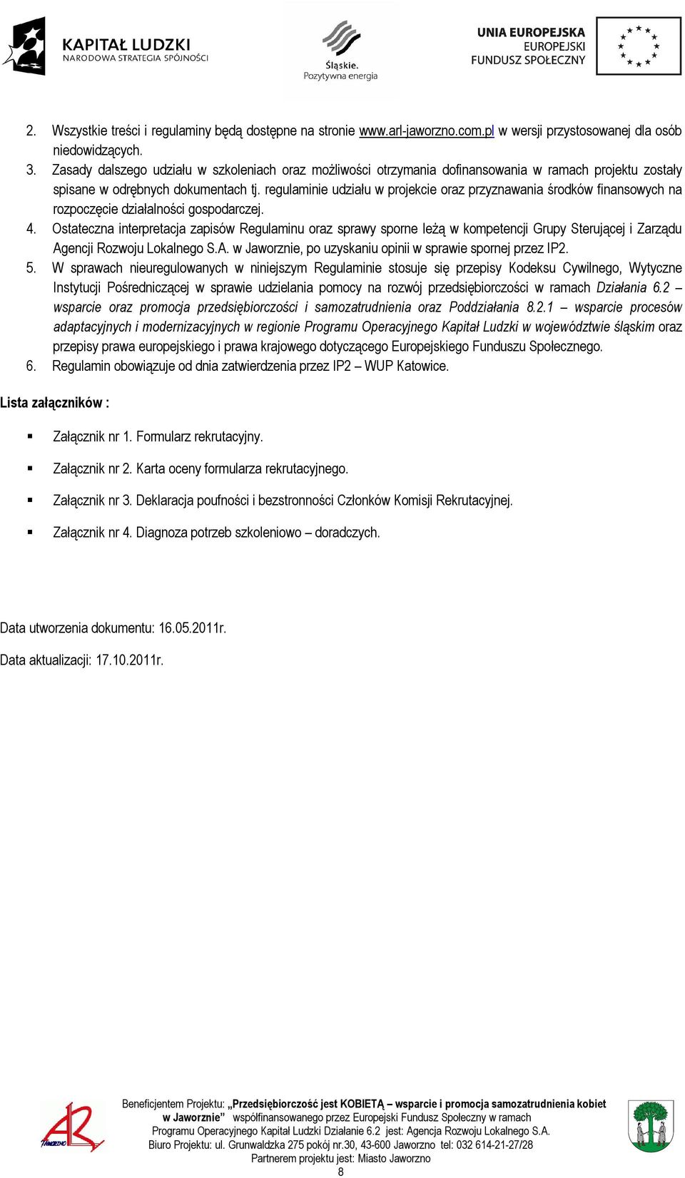 regulaminie udziału w projekcie oraz przyznawania środków finansowych na rozpoczęcie działalności gospodarczej. 4.